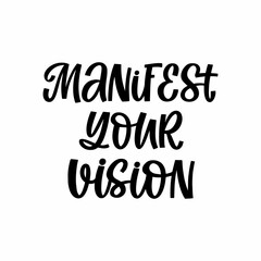 Hand drawn lettering quote. The inscription: Manfest your vision. Perfect design for greeting cards, posters, T-shirts, banners, print invitations.