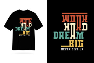 Work hard dream big never give up letering tshirt design