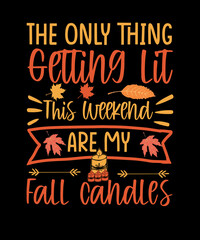 The only thing getting lit this weekend are my fall candles funny fall t-shirt design