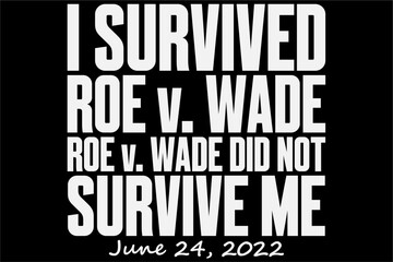 Obraz premium I survived Roe V. Wade Roe V Wade Did Not Survive Me June 24, 2022 Shirt, Pro-Choice Shirt, Pro-Life, Abortion Shirt