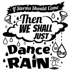 If Storms Should Come Then We Shall Just Dance In The Rain vector
