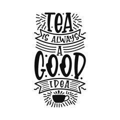 Tea is always a good idea hand lettering design.