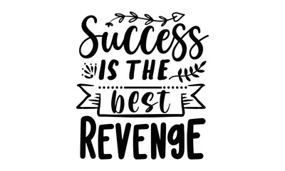 Success is the best Revenge copy, Motivational typography for cards, wall prints and posters, Home decor plaque and sign isolation on white background, Vector Design for Card, Poster and Fashion Print