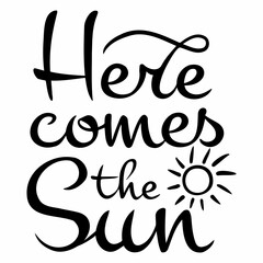 Vector calligraphic inscription Here comes the sun in black on a white