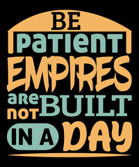 Be patient empires are not built in a day text based t-shirt design