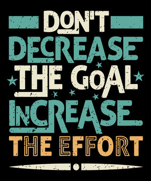 Don't decrease the goal increase the effort motivational quotes t-shirt design, typography t-shirt design.