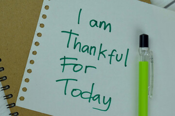 Concept of I am Thankful For Today write on sticky notes isolated on Wooden Table.