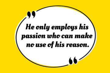 Vector quote. He only employs his passion who can make no use of his reason.