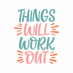 Hand drawn lettering quote. The inscription: Things will work out. Perfect design for greeting cards, posters, T-shirts, banners, print invitations.
