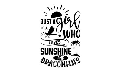 Just A Girl Who Loves Sunshine And Dragonflies- Dragonfly T shirt Design, Modern calligraphy, Cut Files for Cricut Svg, Illustration for prints on bags, posters