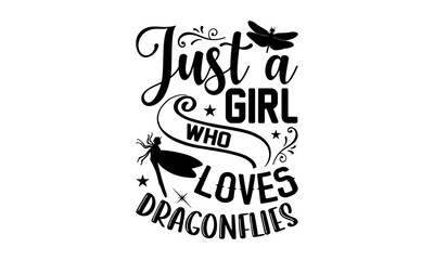 Just A Girl Who Loves Dragonflies- Dragonfly T shirt Design, Modern calligraphy, Cut Files for Cricut Svg, Illustration for prints on bags, posters