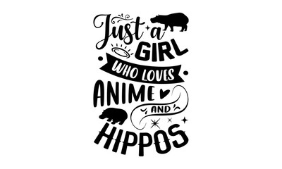 Just A Girl Who Loves Anime And Hippos- Hippo T shirt Design, Hand drawn lettering and calligraphy, Svg Files for Cricut, Instant Download, Illustration for prints on bags, posters