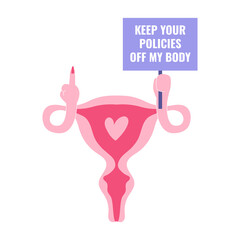 Uterus showing the rude finger and holding the protest banner. Keep your policies off my body text. Abortion flyer, women's rights and choice. Vector illustration isolated on white background.