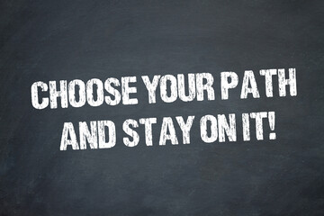 Choose your path and stay on it!