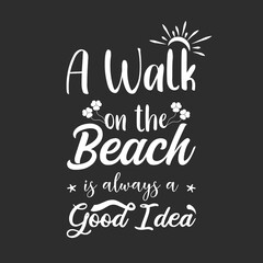 Fototapeta na wymiar A Walk on the Beach is always a good idea quotes typography t shirt design, Summer quotes svg t-shirt design, Summer beach typography lettering svg design for t-shirt