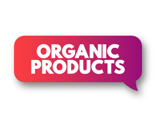 Organic Products - grown without the use of synthetic chemicals, such as human-made pesticides and fertilizers, and does not contain genetically modified organisms, text concept message bubble