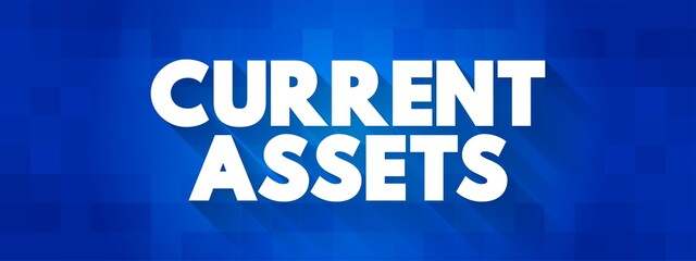 Current Assets - assets of a company that are expected to be sold or used as a result of business operations over the next year, text concept background