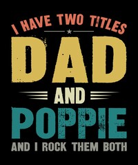 I Have Two Titles Dad And Poppie is a vector design for printing on various surfaces like t shirt, mug etc.