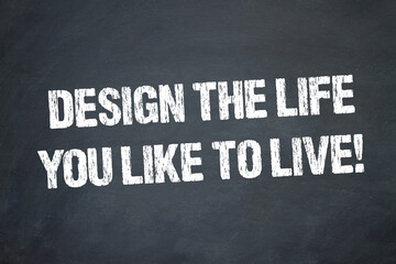 Design the life you like to live