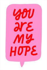 Minimalist vector lettering about love and hope. Inspirational quote in pink speech bubble. Simple inscription.