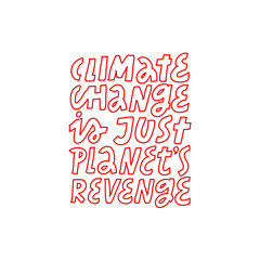 Minimalist vector illustration on the theme of climate change and nature conservation. Climate Change Is Just Planet's Revenge hand drawn quote. - 514184073