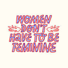 Colorful hand drawn lettering about feminism. Women Don't Have To be Feminine inspirational quote. Motivational inscription about women's rights. - 514184697