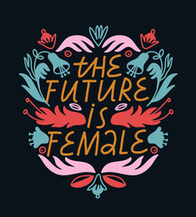 Colorful feminist lettering in vector on dark background. Inspirational quote with floral frame. The Future Is Female. Wreath with flowers and plant elements. Hand drawn inscription. Women's day.