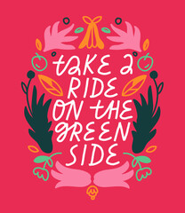 Fototapeta na wymiar Vector lettering about nature conservation. Inspirational quote on red background. Take A ride On The Green Side. Hand drawn inscription with floral frame. Wreath with flowers and plant element.