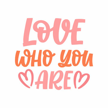 Hand drawn lettering quote. The inscription: Love who you are. Perfect design for greeting cards, posters, T-shirts, banners, print invitations.
