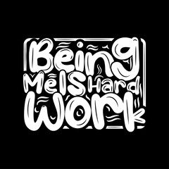 Being Me Is Hard Work T-Shirt Design,  Being Me Is Hard Work Black & White