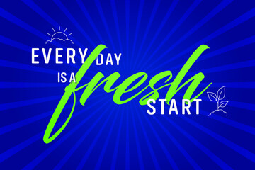 Every Day is a Fresh Start. A motivational quotes for life and happiness. Calligraphy Inspirational words. Morning quote designs to motivate employee. For postcard poster graphics, concept, greetings