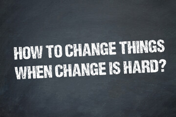 How to change things,when change is hard?