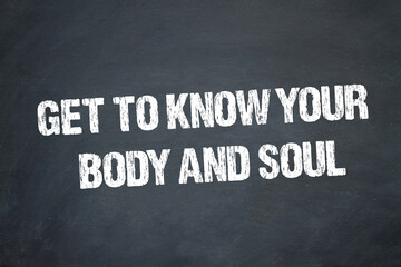 Get to know your body and soul