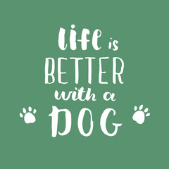 Life is better with a dog lettering quote.Positive motivation phrase with dog paw. vector illustration