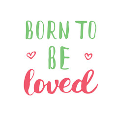 Born to be loved handwritten sign, Hand drawn grunge calligraphic text. Vector illustration