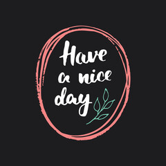 Have a nice day lettering handwritten sign, Hand drawn grunge calligraphic text. Vector illustration