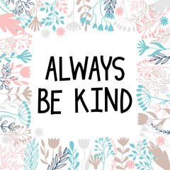 Always be kind. Inspirational and motivating phrase. Quote, slogan. Lettering design for poster, banner, postcard