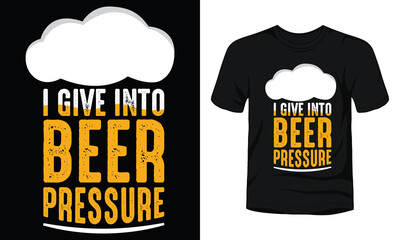 I give into beer pressure typography beer t-shirt design