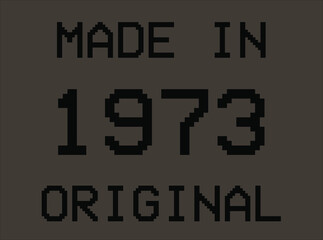 Made in year 1973 original pixel font. Vector for birthday year on dark background.