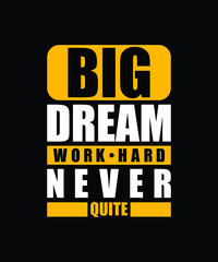 Big dream work hard never quite || Motivational typography t shirt design 