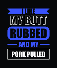 I like my butt rabbet and my pork pulled || Typography t shirt design 