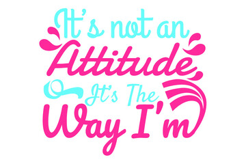 SVG Sassy Quotes - it's not an attitude it's the way i'm