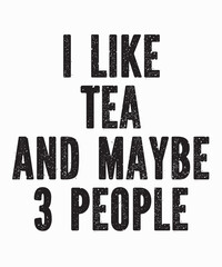 I Like Tea And Maybe 3 Peopleis a vector design for printing on various surfaces like t shirt, mug etc. 
