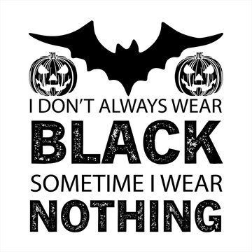 I don't always wear black sometimes i wear nothing typography design silhouettes vector. Helloween quate you can use t-shirt poster mug and more.