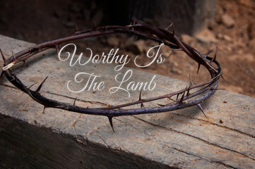 Christian prayer text - Worthy Is The Lamb. With crown of thorns on old wood background.