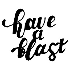 Have a blast  Hand written inscription. Hand drawn lettering