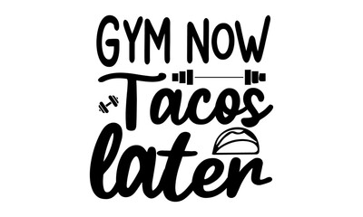 Gym now tacos later, GYM t shirt design, svg, fitness and workout quotes, motivational and inspirational lettering, T-shirt resources, gym stickers design