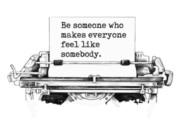Be someone who makes everyone feel like somebody. Vector quote.