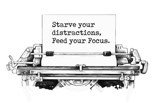 Starve your distractions, Feed your Focus. Vector quote.