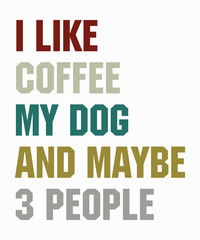 I LIKE COFFEE MY DOG AND MAYBE 3is a vector design for printing on various surfaces like t shirt, mug etc. 